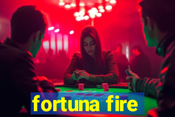 fortuna fire