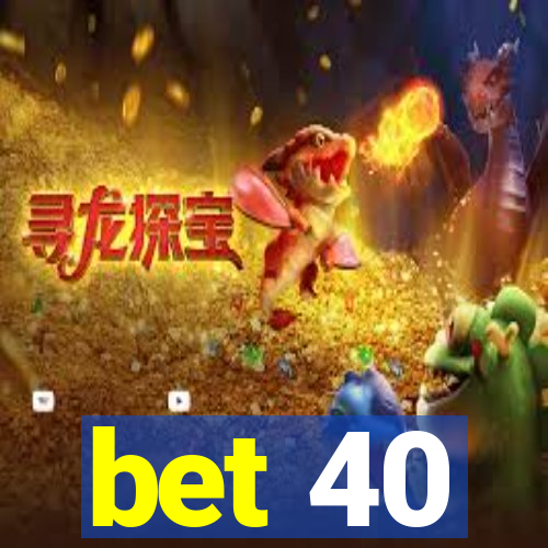 bet 40