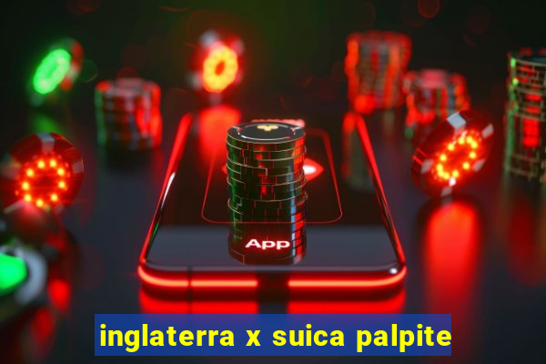 inglaterra x suica palpite