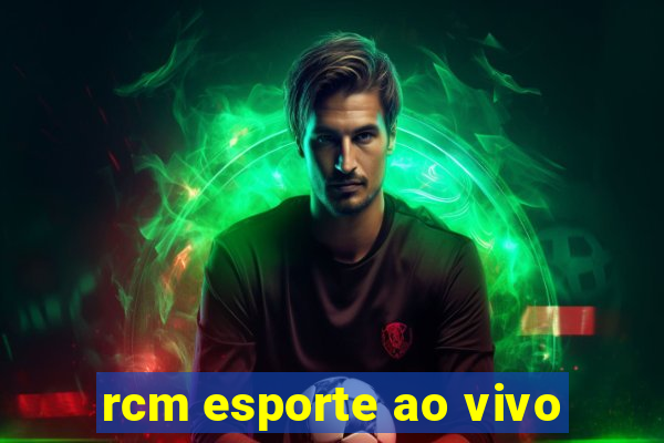 rcm esporte ao vivo