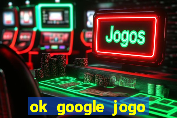 ok google jogo para ganhar dinheiro