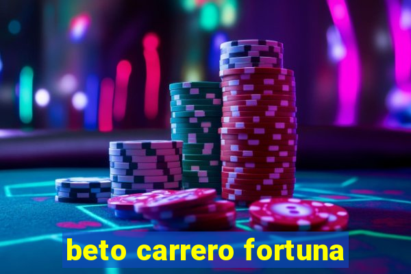 beto carrero fortuna