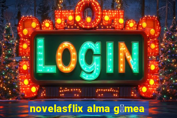 novelasflix alma g锚mea