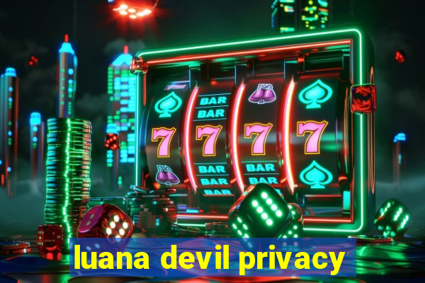 luana devil privacy