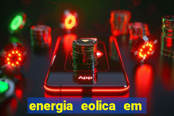 energia eolica em juazeiro bahia