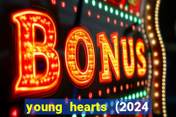 young hearts (2024 assistir online gratis)