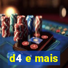 d4 e mais