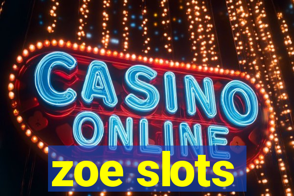 zoe slots