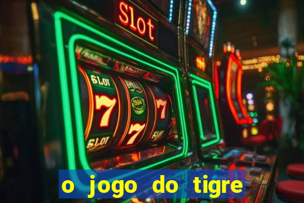 o jogo do tigre da dinheiro