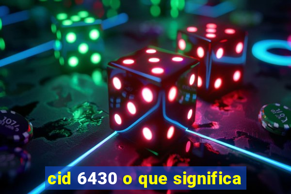 cid 6430 o que significa