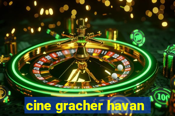 cine gracher havan