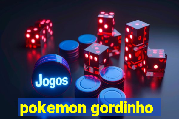 pokemon gordinho