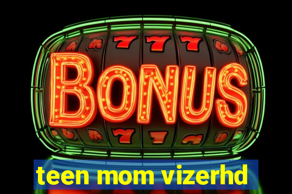 teen mom vizerhd