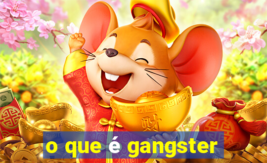 o que é gangster