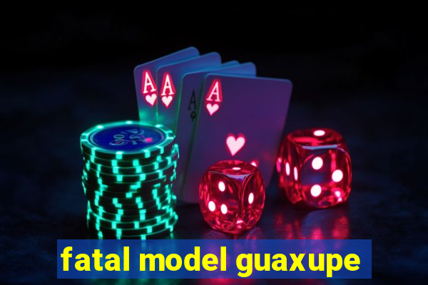 fatal model guaxupe