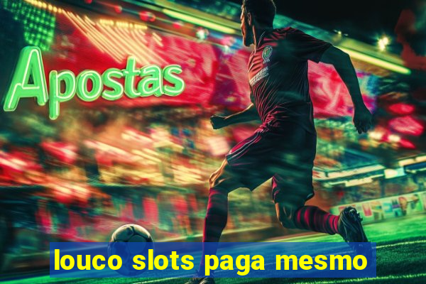 louco slots paga mesmo