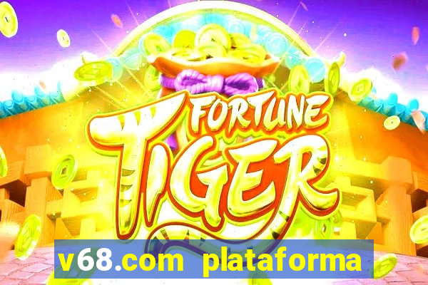 v68.com plataforma de jogos