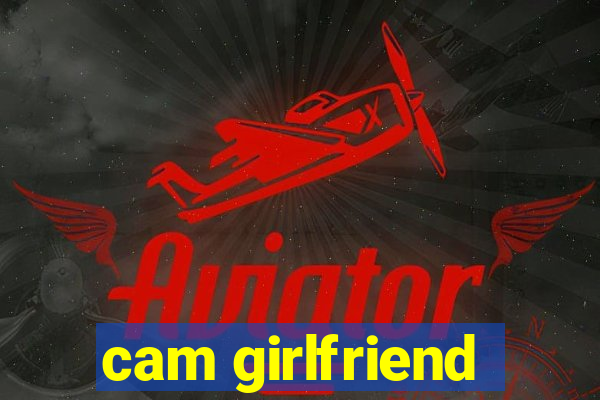 cam girlfriend