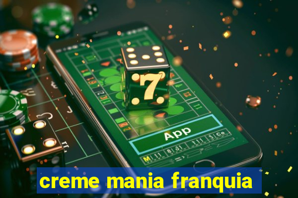 creme mania franquia