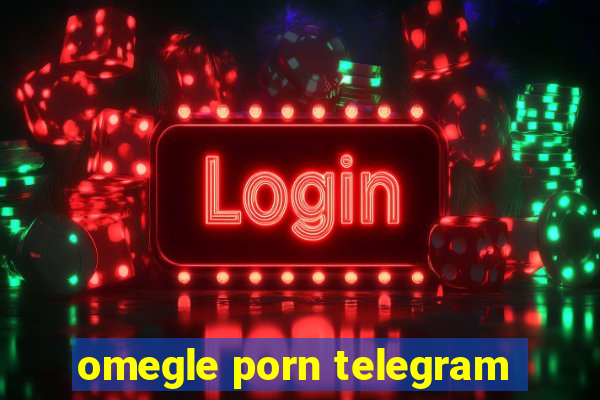 omegle porn telegram