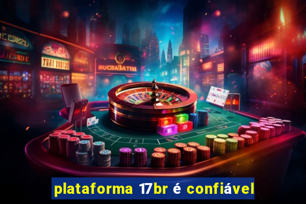 plataforma 17br é confiável