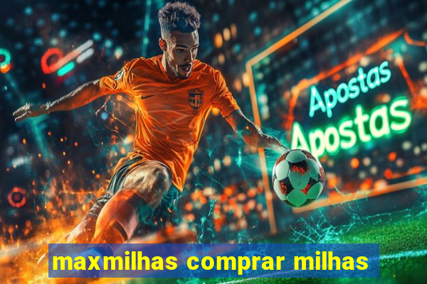 maxmilhas comprar milhas