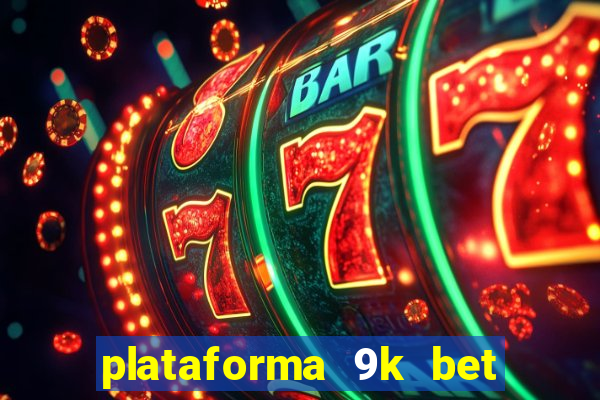 plataforma 9k bet paga mesmo