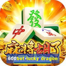 600bet-lucky dragon