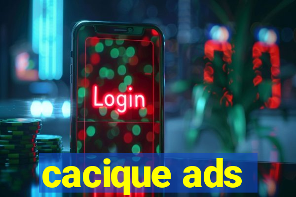 cacique ads