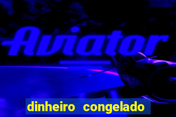 dinheiro congelado na plataforma de jogos