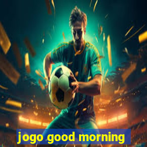 jogo good morning