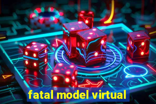 fatal model virtual