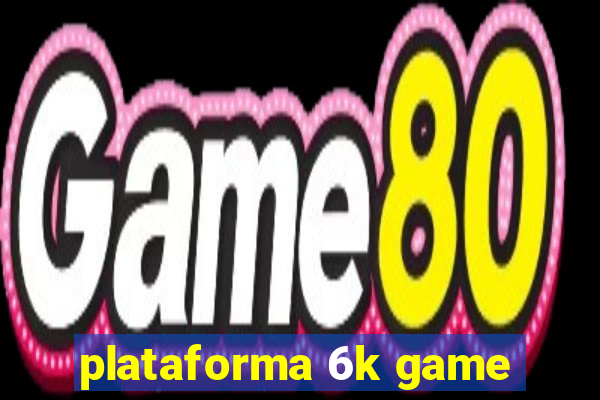 plataforma 6k game