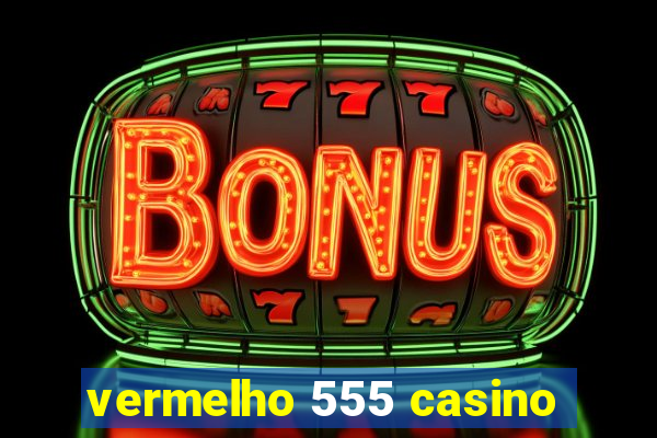 vermelho 555 casino