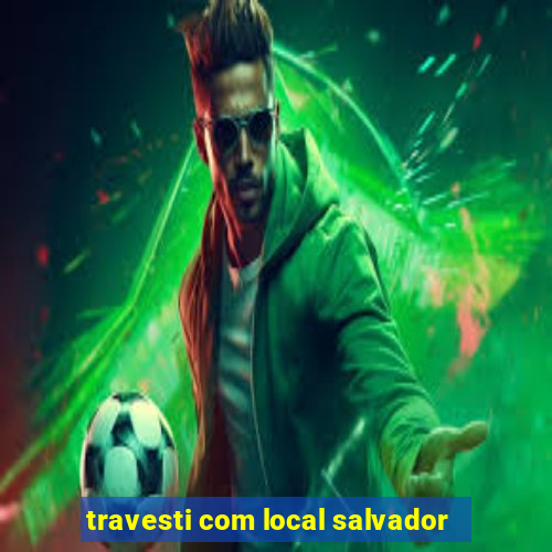 travesti com local salvador