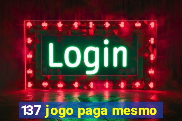 137 jogo paga mesmo