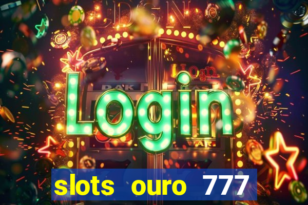 slots ouro 777 play store