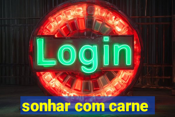 sonhar com carne