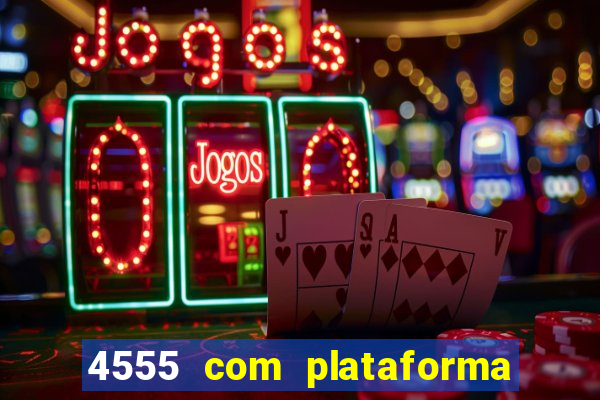 4555 com plataforma de jogos