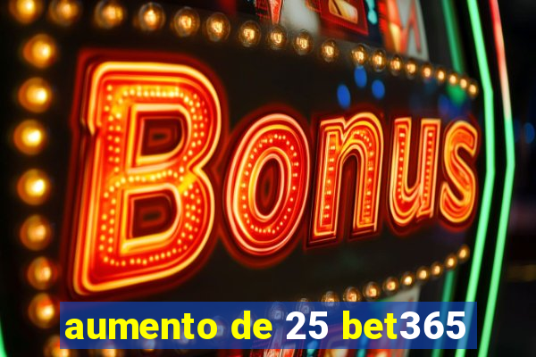 aumento de 25 bet365