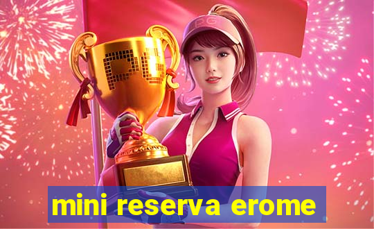 mini reserva erome