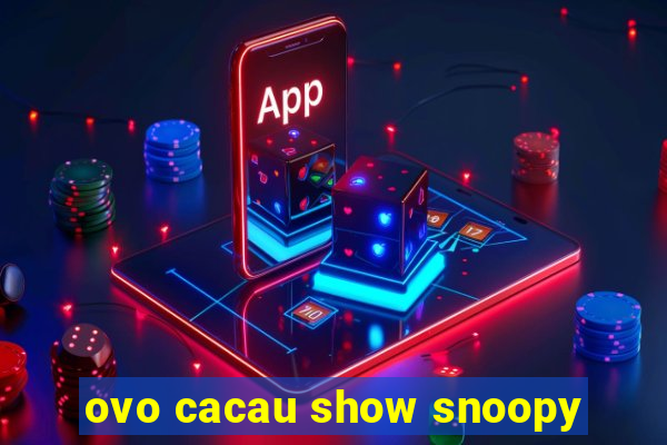 ovo cacau show snoopy