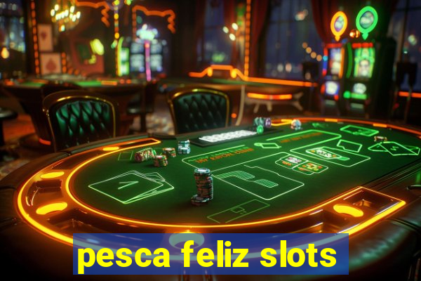 pesca feliz slots