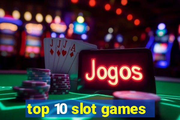 top 10 slot games