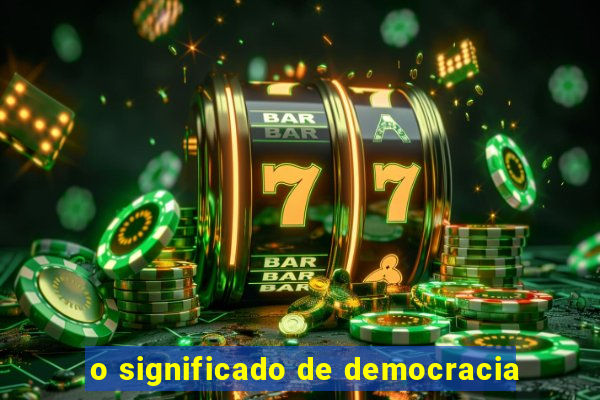 o significado de democracia