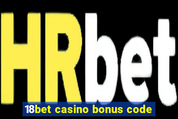 18bet casino bonus code