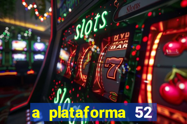 a plataforma 52 bet é confiável