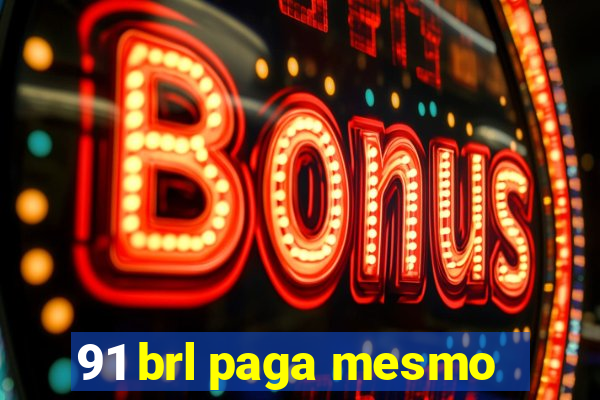 91 brl paga mesmo