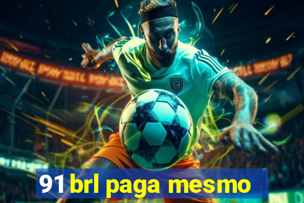 91 brl paga mesmo