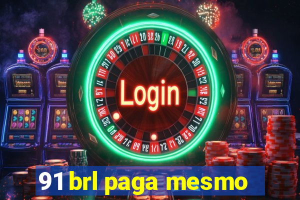 91 brl paga mesmo